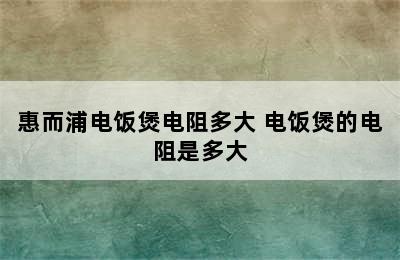 惠而浦电饭煲电阻多大 电饭煲的电阻是多大